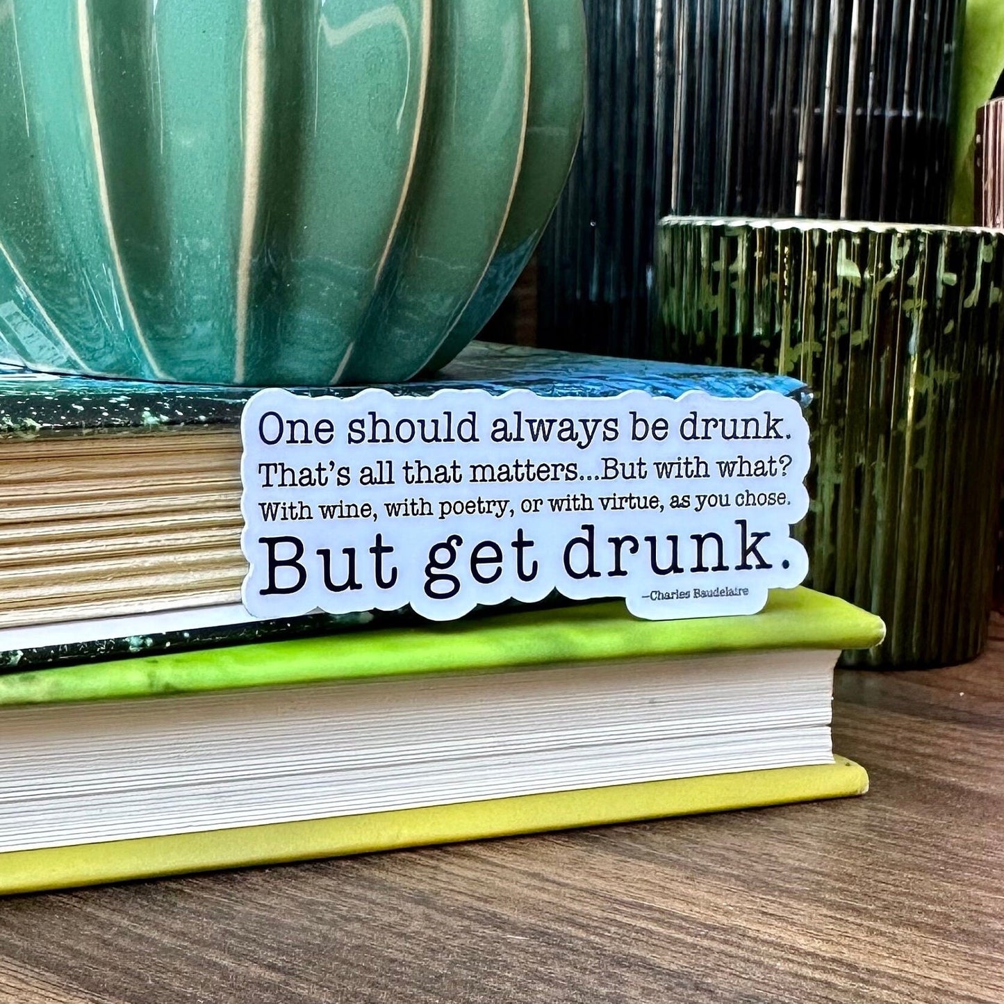 "One Should Always Be Drunk" Sticker